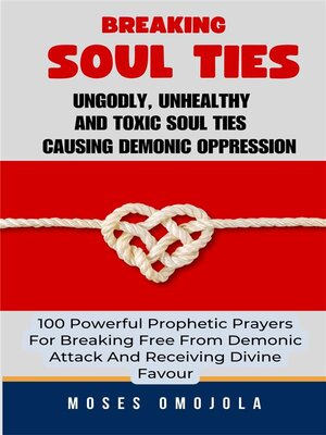 cover image of Breaking Soul Ties, Ungodly, Unhealthy and Toxic Soul Ties Causing Demonic Oppression--100 Powerful Prophetic Prayers For Breaking Free From Demonic Attack and Receiving Divine Favour